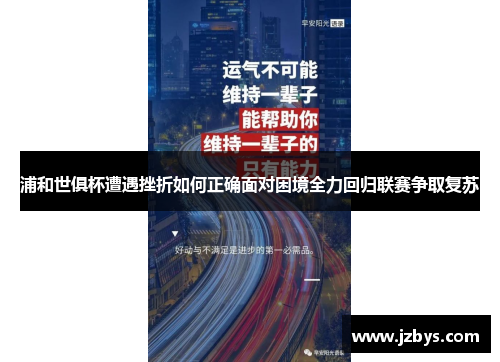浦和世俱杯遭遇挫折如何正确面对困境全力回归联赛争取复苏 浦和世俱杯遭遇挫折如何正确面对困境全力回归联赛争取复苏