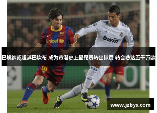 巴埃纳或超越巴坎布 成为黄潜史上最昂贵转出球员 转会费达五千万欧 巴埃纳或超越巴坎布 成为黄潜史上最昂贵转出球员 转会费达五千万欧